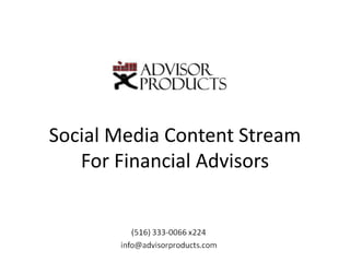 Social Media Content Stream
   For Financial Advisors


         Andy Gluck (516) 333-0066 x222
          agluck@advisorproducts.com
 