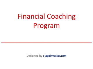 Financial Coaching
          Program
________________________________

        Designed by : jagoinvestor.com
 