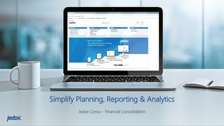 Simplify Planning, Reporting & Analytics
Jedox Conso - Financial Consolidation
 