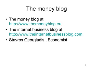 The money blog The money blog at  http://www.themoneyblog.eu The internet business blog at  http://www.theinternetbusinessblog.com Stavros Georgiadis , Economist 