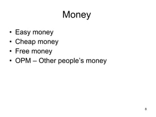 Money  Easy money Cheap money Free money OPM – Other people’s money 