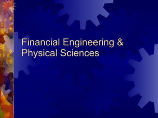 Financial Engineering & Physical Sciences 