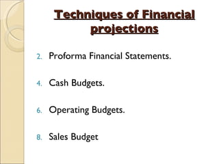 Techniques of Financial projections Proforma Financial Statements. Cash Budgets. Operating Budgets. Sales Budget 