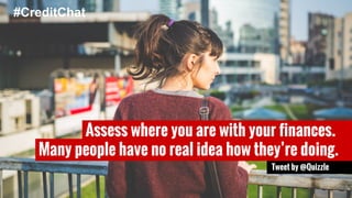 Assess where you are with your finances. 
#CreditChat 
Many people have no real idea how they’re doing. 
Tweet by @Quizzle 
 