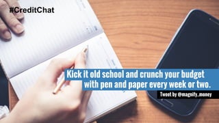 Kick it old school and crunch your budget 
with pen and paper every week or two. 
Tweet by @magnify_money 
#CreditChat 
 