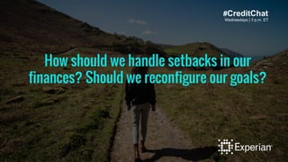 #CreditChat 
Wednesdays | 3 p.m. ET 
How should we handle setbacks in our 
finances? Should we reconfigure our goals? 
 