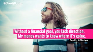 Without a financial goal, you lack direction. 
My money wants to know where it’s going. 
Tweet by @Krissylynn 
#CreditChat 
 