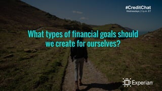 #CreditChat 
Wednesdays | 3 p.m. ET 
What types of financial goals should 
we create for ourselves? 
 