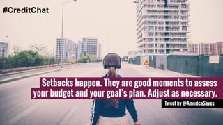 Setbacks happen. They are good moments to assess 
your budget and your goal’s plan. Adjust as necessary. 
Tweet by @Americ...