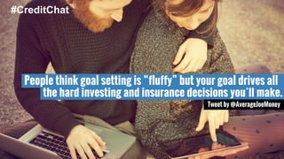 People think goal setting is “fluffy” but your goal drives all 
the hard investing and insurance decisions you’ll make. 
T...
