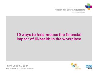 10 ways to help reduce the financial
impact of ill-health in the workplace
 