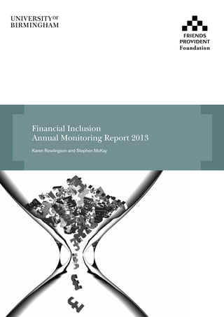 Annual Monitoring Report 2013 1 
Postgraduate studies in English 
Financial Inclusion 
Annual Monitoring Report 2013 
Karen Rowlingson and Stephen McKay 
 