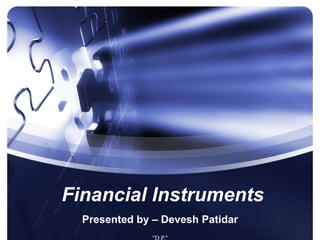 Financial Instruments Presented by – Devesh Patidar 