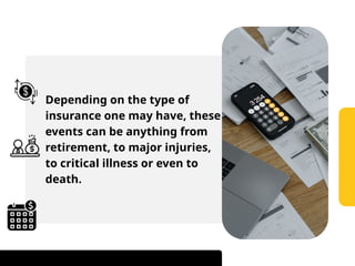 Depending on the type of
insurance one may have, these
events can be anything from
retirement, to major injuries,
to critical illness or even to
death.
 