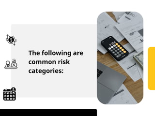 The following are
common risk
categories:
 