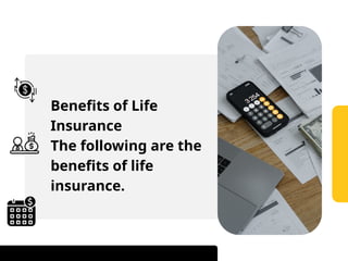 Benefits of Life
Insurance
The following are the
benefits of life
insurance.
 