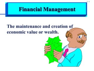 1-1




     Financial Management

The maintenance and creation of
economic value or wealth.
 
