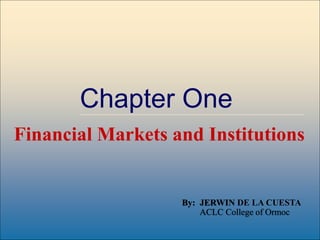 ©2007, The McGraw-Hill Companies, All Rights Reserved
Chapter One
Financial Markets and Institutions
By: JERWIN DE LA CUESTA
ACLC College of Ormoc
 