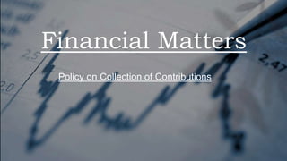 Financial Matters
Policy on Collection of Contributions
 