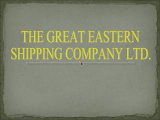 THE GREAT EASTERN  SHIPPING COMPANY LTD. 