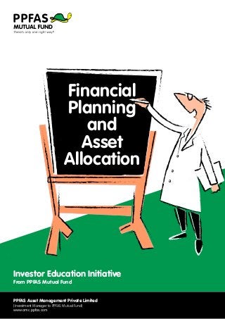 PPFAS Asset Management Private Limited
www.amc.ppfas.com
[Investment Manager to PPFAS Mutual Fund]
Investor Education Initiative
From PPFAS Mutual Fund
Financial
Planning
and
Asset
Allocation
 
