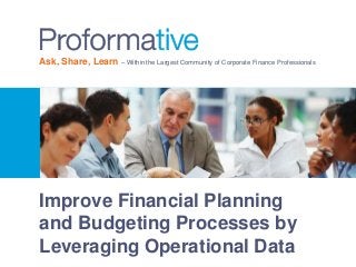 Ask, Share, Learn – Within the Largest Community of Corporate Finance Professionals 
Improve Financial Planning 
and Budgeting Processes by 
Leveraging Operational Data 
 