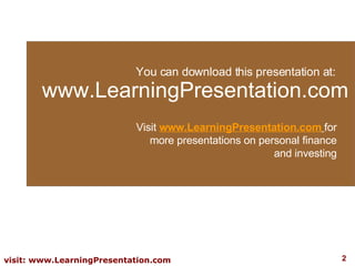 You can download this presentation at: www. L earning P resentation.com Visit  www. L earningPresentation.com   for more presentations on personal finance and investing 