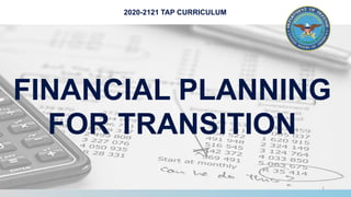 FINANCIAL PLANNING
FOR TRANSITION
2020-2121 TAP CURRICULUM
1
 