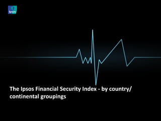 The Ipsos Financial Security Index - by country/ continental groupings  