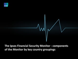 The Ipsos Financial Security Monitor - components of the Monitor by key country groupings  