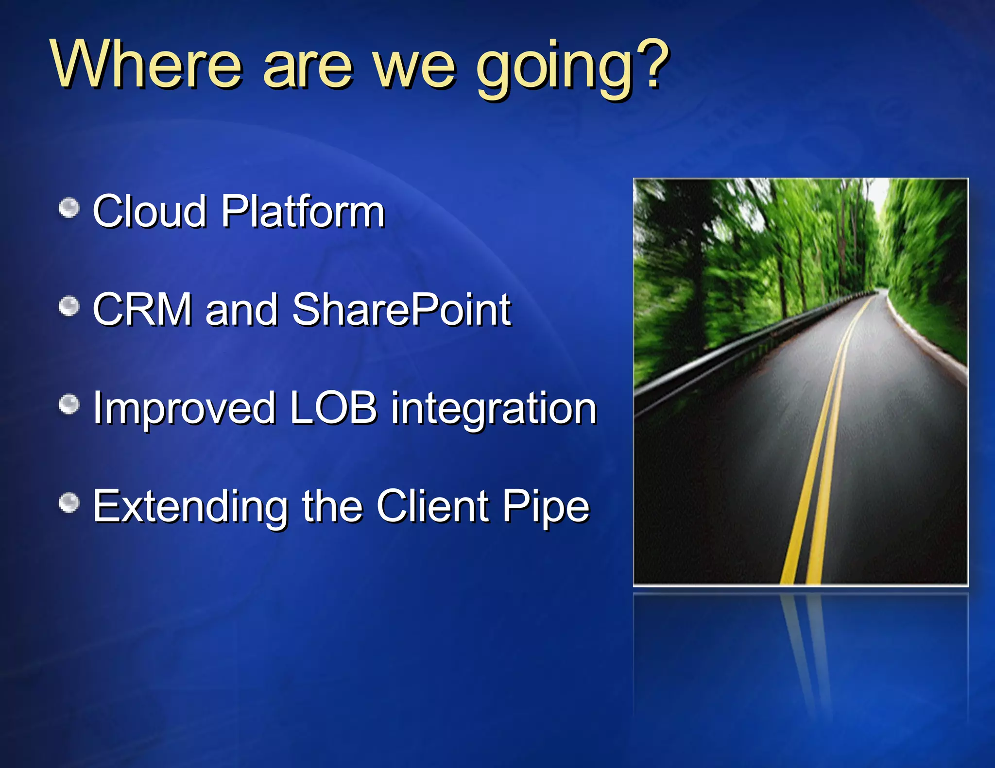 Where are we going? Cloud Platform CRM and SharePoint Improved LOB integration Extending the Client Pipe 