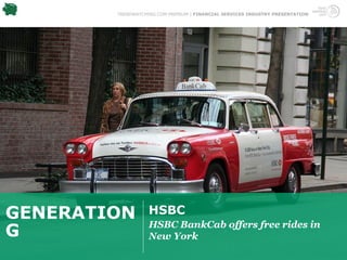 TRENDWATCHING.COM PREMIUM | FINANCIAL SERVICES INDUSTRY PRESENTATION




GENERATION         HSBC
                   HSBC BankCab offers free rides in
G                  New York
 