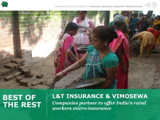 TRENDWATCHING.COM PREMIUM | FINANCIAL SERVICES INDUSTRY PRESENTATION




BEST OF    L&T INSURANCE & VIMOSEWA
THE REST   Companies partner to offer India’s rural
           workers micro-insurance
 