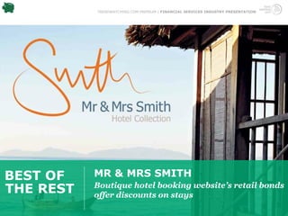 TRENDWATCHING.COM PREMIUM | FINANCIAL SERVICES INDUSTRY PRESENTATION




BEST OF    MR & MRS SMITH
THE REST   Boutique hotel booking website’s retail bonds
           offer discounts on stays
 