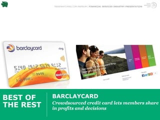 TRENDWATCHING.COM PREMIUM | FINANCIAL SERVICES INDUSTRY PRESENTATION




BEST OF    BARCLAYCARD
THE REST   Crowdsourced credit card lets members share
           in profits and decisions
 