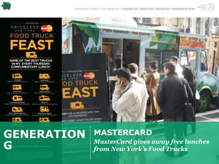 TRENDWATCHING.COM PREMIUM | FINANCIAL SERVICES INDUSTRY PRESENTATION




GENERATION         MASTERCARD
                   MasterCard gives away free lunches
G                  from New York’s Food Trucks
 
