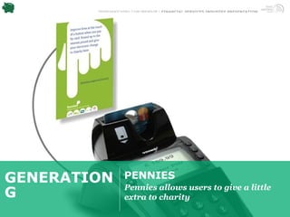 TRENDWATCHING.COM PREMIUM | FINANCIAL SERVICES INDUSTRY PRESENTATION




GENERATION         PENNIES
                   Pennies allows users to give a little
G                  extra to charity
 