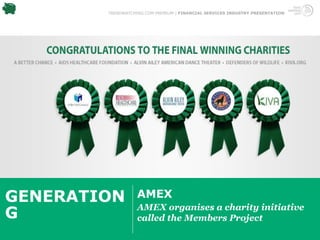 TRENDWATCHING.COM PREMIUM | FINANCIAL SERVICES INDUSTRY PRESENTATION




GENERATION         AMEX
                   AMEX organises a charity initiative
G                  called the Members Project
 