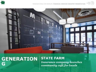 TRENDWATCHING.COM PREMIUM | FINANCIAL SERVICES INDUSTRY PRESENTATION




GENERATION         STATE FARM
                   Insurance company launches
G                  community café for locals
 