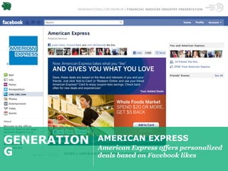 TRENDWATCHING.COM PREMIUM | FINANCIAL SERVICES INDUSTRY PRESENTATION




GENERATION         AMERICAN EXPRESS
                   American Express offers personalized
G                  deals based on Facebook likes
 