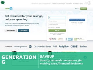 TRENDWATCHING.COM PREMIUM | FINANCIAL SERVICES INDUSTRY PRESENTATION




GENERATION         SAVEUP
                   SaveUp rewards consumers for
G                  making wise financial decisions
 
