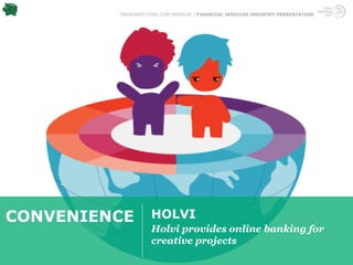 TRENDWATCHING.COM PREMIUM | FINANCIAL SERVICES INDUSTRY PRESENTATION




CONVENIENCE         HOLVI
                    Holvi provides online banking for
                    creative projects
 
