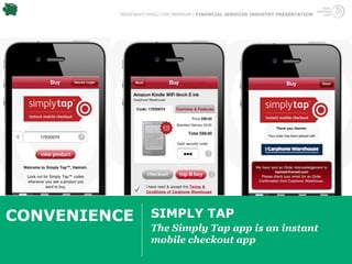 TRENDWATCHING.COM PREMIUM | FINANCIAL SERVICES INDUSTRY PRESENTATION




CONVENIENCE         SIMPLY TAP
                    The Simply Tap app is an instant
                    mobile checkout app
 