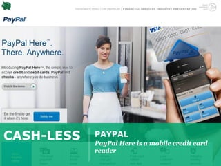 TRENDWATCHING.COM PREMIUM | FINANCIAL SERVICES INDUSTRY PRESENTATION




CASH-LESS          PAYPAL
                   PayPal Here is a mobile credit card
                   reader
 