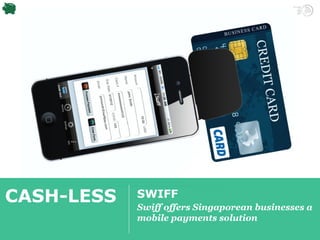 TRENDWATCHING.COM PREMIUM | FINANCIAL SERVICES INDUSTRY PRESENTATION




CASH-LESS          SWIFF
                   Swiff offers Singaporean businesses a
                   mobile payments solution
 
