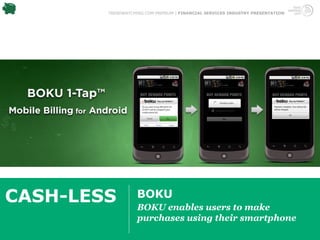 TRENDWATCHING.COM PREMIUM | FINANCIAL SERVICES INDUSTRY PRESENTATION




CASH-LESS          BOKU
                   BOKU enables users to make
                   purchases using their smartphone
 