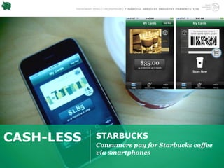 TRENDWATCHING.COM PREMIUM | FINANCIAL SERVICES INDUSTRY PRESENTATION




CASH-LESS          STARBUCKS
                   Consumers pay for Starbucks coffee
                   via smartphones
 