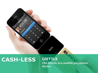 TRENDWATCHING.COM PREMIUM | FINANCIAL SERVICES INDUSTRY PRESENTATION




CASH-LESS          IZETTLE
                   The iZettle is a mobile payments
                   device
 
