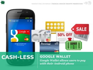 TRENDWATCHING.COM PREMIUM | FINANCIAL SERVICES INDUSTRY PRESENTATION




CASH-LESS          GOOGLE WALLET
                   Google Wallet allows users to pay
                   with their Android phone
 