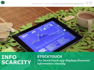 TRENDWATCHING.COM PREMIUM | FINANCIAL SERVICES INDUSTRY PRESENTATION




INFO             STOCKTOUCH
                 The StockTouch app displays financial
SCARCITY         information visually
 